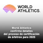 World Athletics confirma detalles del proceso de certificación de árbitros para 2025